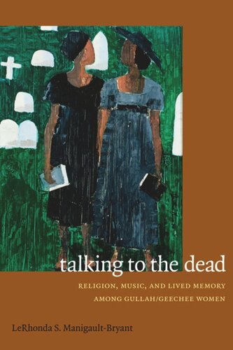 Talking To The Dead Religion Music And Lived Memory Among Gullahgeechee Women Lerhonda S Manigaultbryant