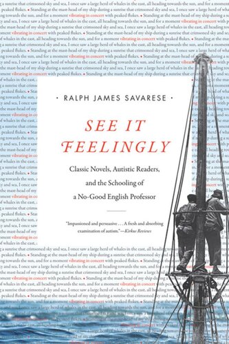 See It Feelingly Classic Novels Autistic Readers And The Schooling Of A Nogood English Professor Ralph James Savarese