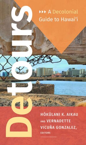 Detours A Decolonial Guide To Hawaii Hokulani K Aikau Editor Vernadette Vicua Gonzalez Editor