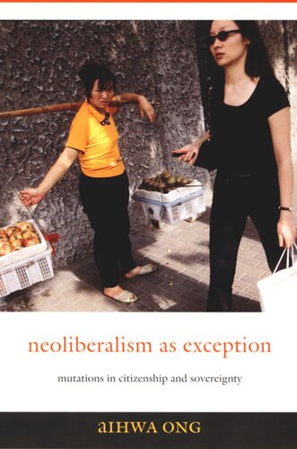 Neoliberalism As Exception Mutations In Citizenship And Sovereignty Aihwa Ong