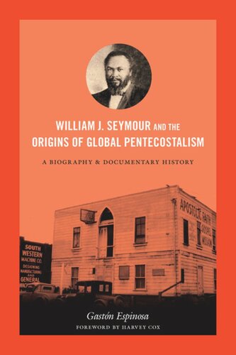 William J Seymour And The Origins Of Global Pentecostalism A Biography And Documentary History Gastn Espinosa