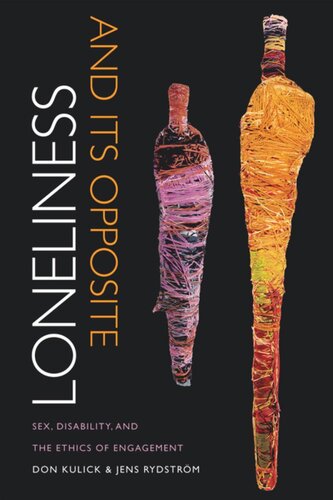 Loneliness And Its Opposite Sex Disability And The Ethics Of Engagement Don Kulick Jens Rydstrm