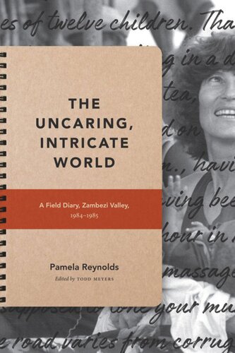 The Uncaring Intricate World A Field Diary Zambezi Valley 19841985 Pamela Reynolds Editor Todd Meyers Editor