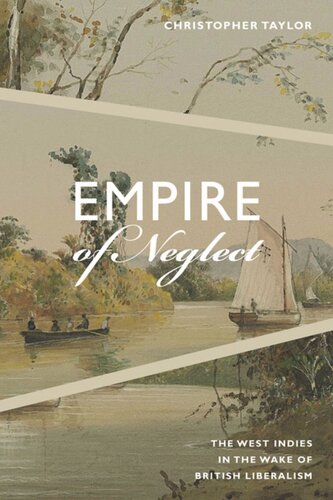 Empire Of Neglect The West Indies In The Wake Of British Liberalism Christopher Taylor