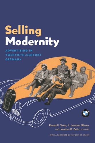 Selling Modernity Advertising In Twentiethcentury Germany Pamela Swett Leighninger Editor S Jonathan Wiesen Editor Jonathan R Zatlin Editor Victoria De Grazia Editor