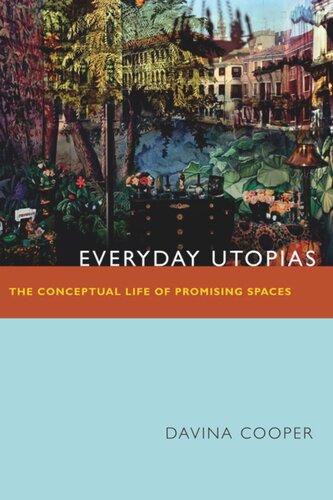 Everyday Utopias The Conceptual Life Of Promising Spaces Davina Cooper