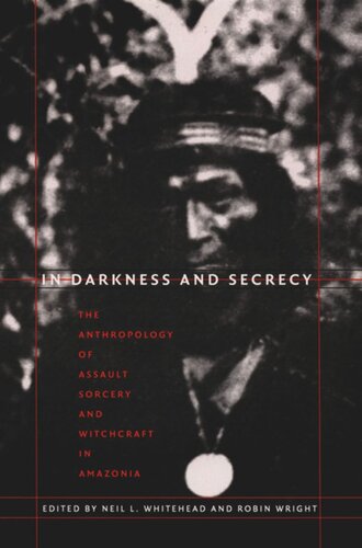 In Darkness And Secrecy The Anthropology Of Assault Sorcery And Witchcraft In Amazonia Neil L Whitehead Editor Robin Wright Editor Johannes Wilbert Editor Silvia M Vidal Editor