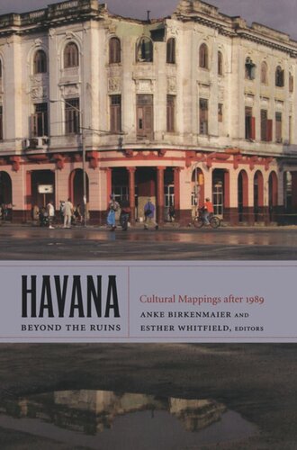 Havana Beyond The Ruins Cultural Mappings After 1989 Anke Birkenmaier Editor Esther Whitfield Editor
