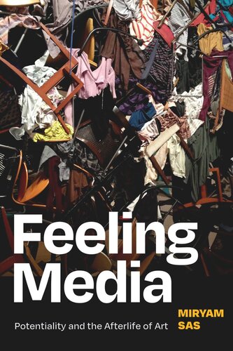 Feeling Media Potentiality And The Afterlife Of Art Miryam Sas