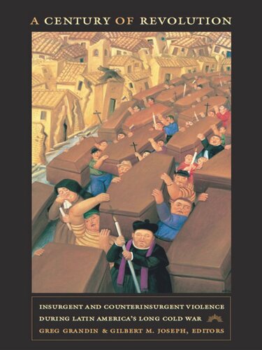 A Century Of Revolution Insurgent And Counterinsurgent Violence During Latin Americas Long Cold War Gilbert M Joseph Editor Greg Grandin Editor Emily S Rosenberg Editor Friedrich Katz Editor Jocelyn Olcott Editor
