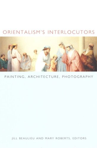 Orientalisms Interlocutors Painting Architecture Photography Jill Beaulieu Editor Mary Roberts Editor Nicholas Thomas Editor Zeynep Elik Editor Roger Benjamin Editor Mark Crinson Editor
