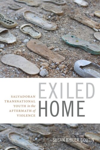 Exiled Home Salvadoran Transnational Youth In The Aftermath Of Violence Susan Bibler Coutin
