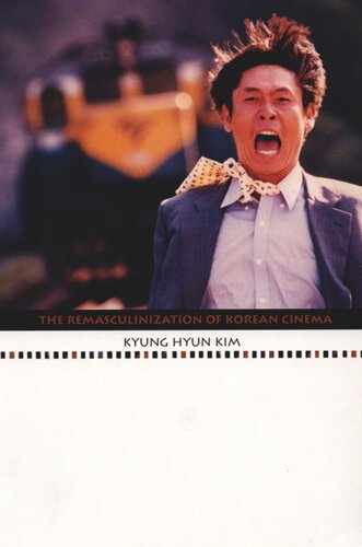 The Remasculinization Of Korean Cinema Kyung Hyun Kim Editor Rey Chow Editor Harry Harootunian Editor Masao Miyoshi Editor
