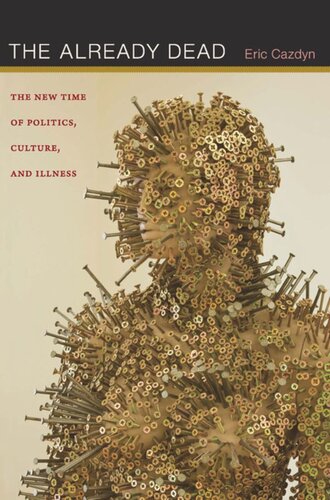 The Already Dead The New Time Of Politics Culture And Illness Eric Cazdyn