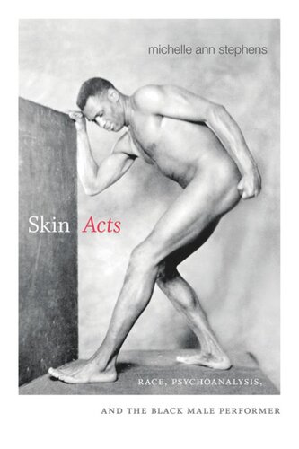 Skin Acts Race Psychoanalysis And The Black Male Performer Michelle Ann Stephens