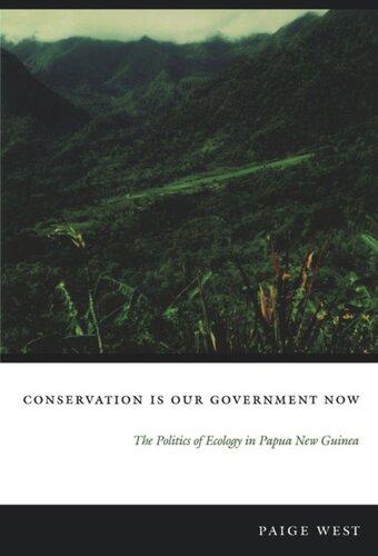 Conservation Is Our Government Now The Politics Of Ecology In Papua New Guinea Paige West Editor Arturo Escobar Editor Dianne Rocheleau Editor