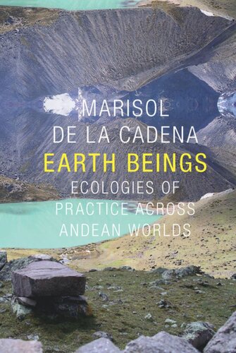 Earth Beings Ecologies Of Practice Across Andean Worlds Marisol De La Cadena Robert J Foster Daniel R Reichman