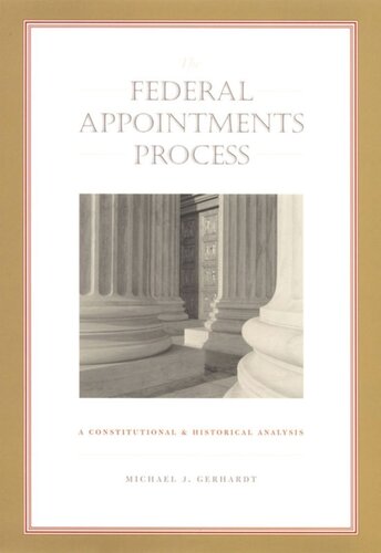 The Federal Appointments Process A Constitutional And Historical Analysis Michael J Gerhardt Editor Neal Devins Editor Mark A Graber Editor