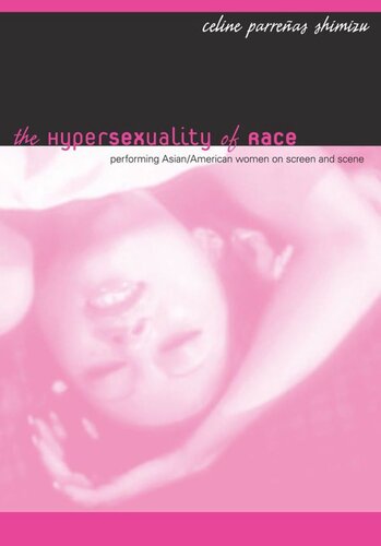 The Hypersexuality Of Race Performing Asianamerican Women On Screen And Scene Celine Parreas Shimizu