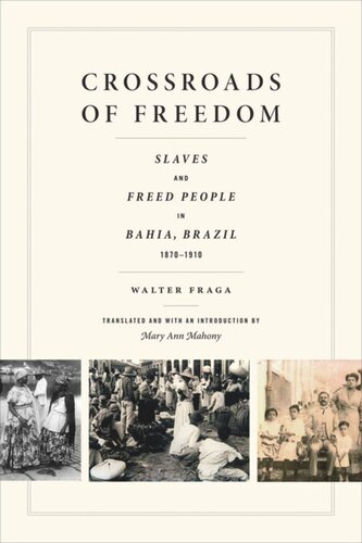 Crossroads Of Freedom Slaves And Freed People In Bahia Brazil 18701910 Walter Fraga Mary Ann Mahony