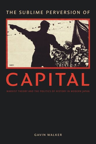 The Sublime Perversion Of Capital Marxist Theory And The Politics Of History In Modern Japan Gavin Walker