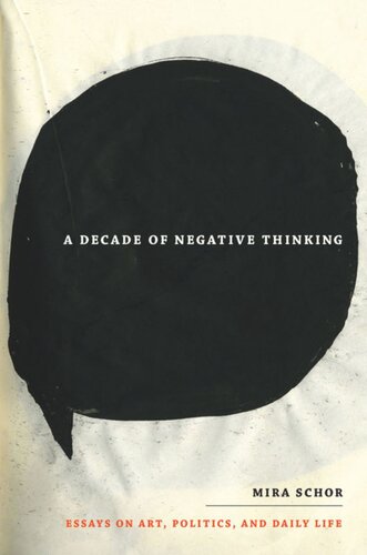 A Decade Of Negative Thinking Essays On Art Politics And Daily Life Mira Schor
