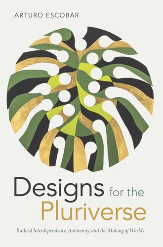 Designs For The Pluriverse Radical Interdependence Autonomy And The Making Of Worlds Arturo Escobar