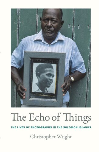 The Echo Of Things The Lives Of Photographs In The Solomon Islands Christopher Wright