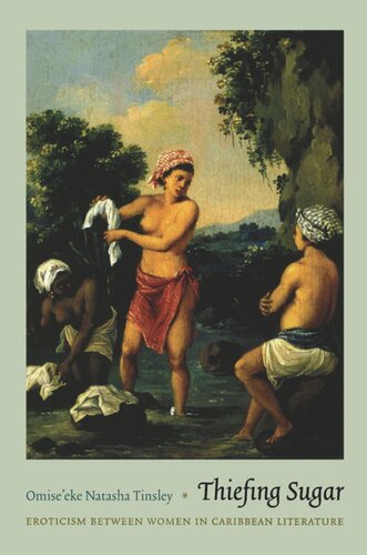 Thiefing Sugar Eroticism Between Women In Caribbean Literature Omiseeke Natasha Tinsley Editor Judith Halberstam Editor Lisa Lowe Editor