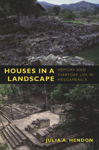 Houses In A Landscape Memory And Everyday Life In Mesoamerica Julia A Hendon Editor Lynn Meskell Editor