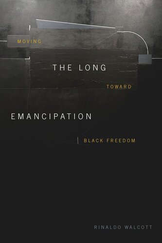 The Long Emancipation Moving Toward Black Freedom Rinaldo Walcott