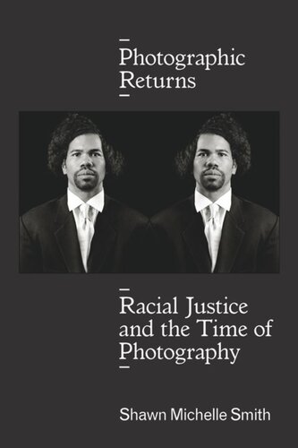 Photographic Returns Racial Justice And The Time Of Photography Shawn Michelle Smith