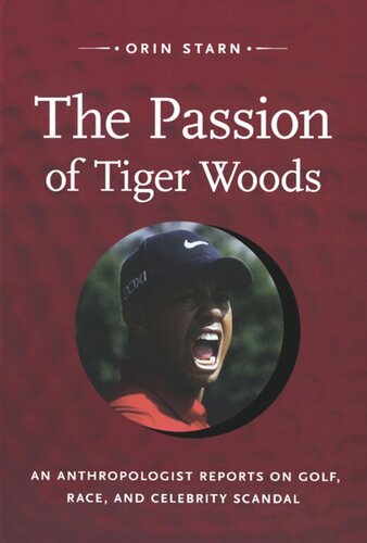 The Passion Of Tiger Woods An Anthropologist Reports On Golf Race And Celebrity Scandal Orin Starn