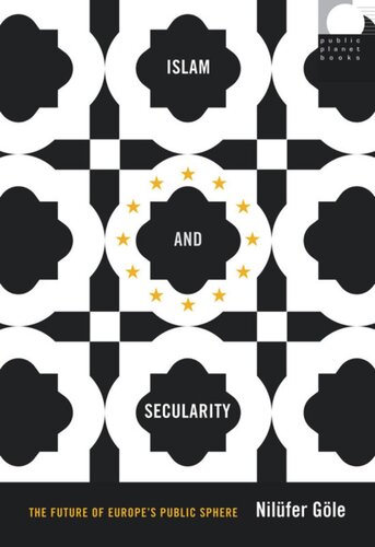 Islam And Secularity The Future Of Europes Public Sphere Nilfer Gle