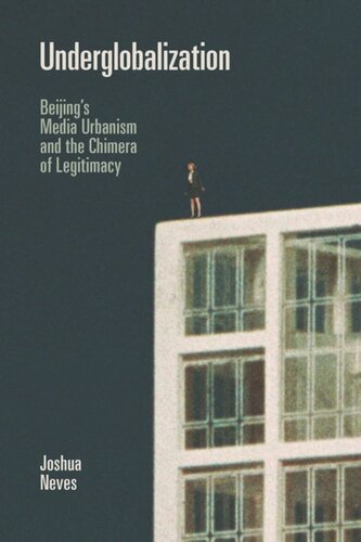 Underglobalization Beijings Media Urbanism And The Chimera Of Legitimacy Joshua Neves