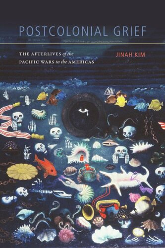 Postcolonial Grief The Afterlives Of The Pacific Wars In The Americas Jinah Kim