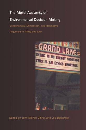 The Moral Austerity Of Environmental Decision Making Sustainability Democracy And Normative Argument In Policy And Law John Martin Gillroy Editor Joe Bowersox Editor Susan Buck Editor Robert Paehlke Editor Joel J Kassiola Editor