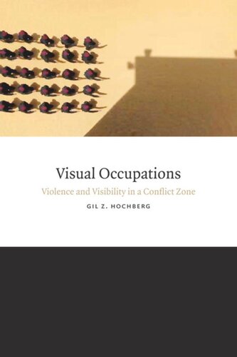 Visual Occupations Violence And Visibility In A Conflict Zone Gil Z Hochberg