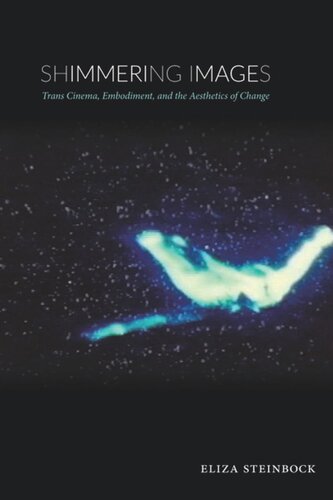 Shimmering Images Trans Cinema Embodiment And The Aesthetics Of Change Eliza Steinbock