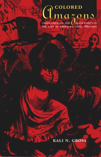 Colored Amazons Crime Violence And Black Women In The City Of Brotherly Love 18801910 Kali N Gross Editor Julia Adams Editor George Steinmetz Editor