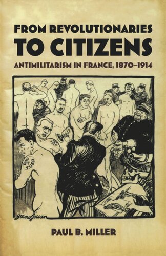 From Revolutionaries To Citizens Antimilitarism In France 18701914 Paul B Miller