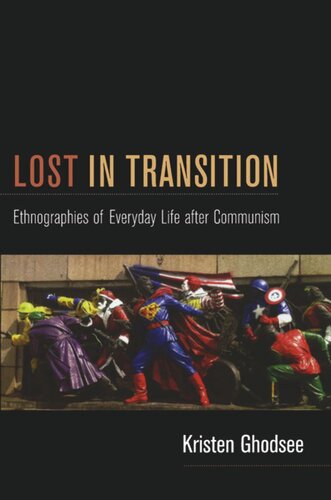 Lost In Transition Ethnographies Of Everyday Life After Communism Kristen Ghodsee