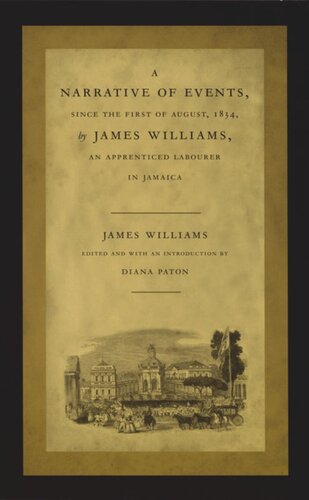 A Narrative Of Events Since The First Of August 1834 By James Williams An Apprenticed Labourer In Jamaica James Williams Editor Diana Paton Editor Walter D Mignolo Editor Irene Silverblatt Editor Sonia Saldvarhull Editor