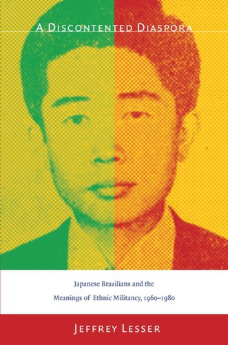 A Discontented Diaspora Japanese Brazilians And The Meanings Of Ethnic Militancy 19601980 Jeffrey Lesser