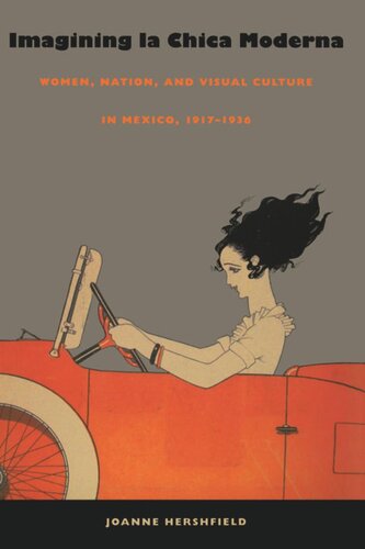 Imagining La Chica Moderna Women Nation And Visual Culture In Mexico 19171936 Joanne Hershfield
