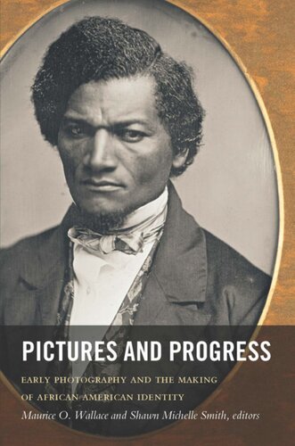 Pictures And Progress Early Photography And The Making Of African American Identity Maurice O Wallace Editor Shawn Michelle Smith Editor