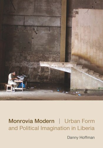 Monrovia Modern Urban Form And Political Imagination In Liberia Danny Hoffman