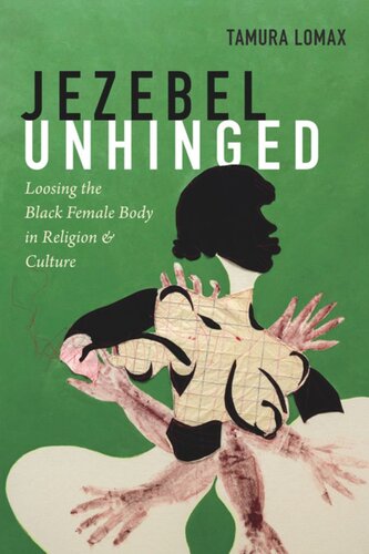 Jezebel Unhinged Loosing The Black Female Body In Religion And Culture Tamura Lomax