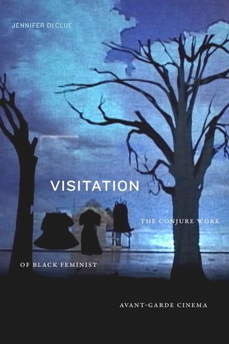 Visitation The Conjure Work Of Black Feminist Avantgarde Cinema Jennifer Declue