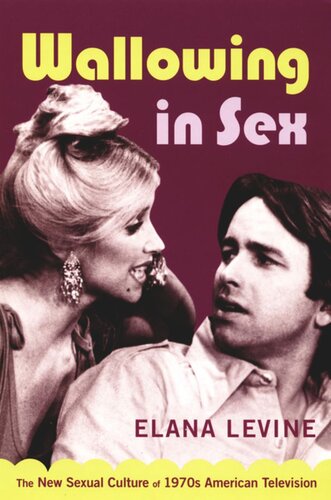 Wallowing In Sex The New Sexual Culture Of 1970s American Television Elana Levine Editor Lynn Spigel Editor